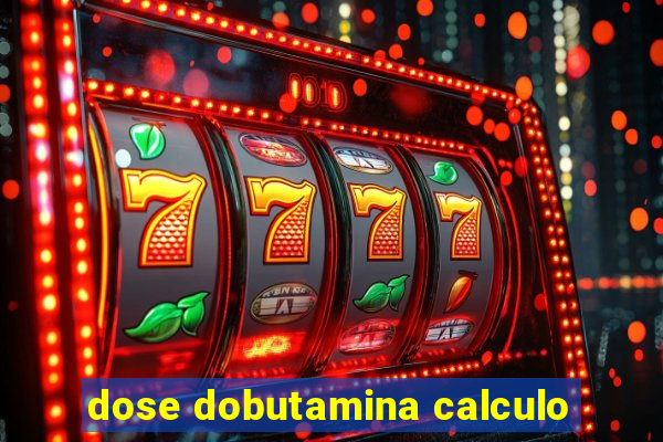 dose dobutamina calculo